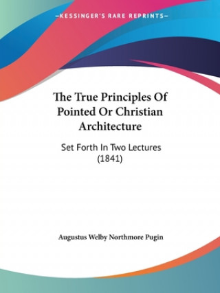 Książka True Principles Of Pointed Or Christian Architecture Augustus Welby Northmore Pugin