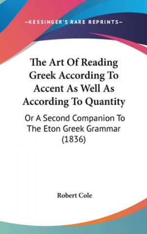 Kniha Art Of Reading Greek According To Accent As Well As According To Quantity Robert Cole