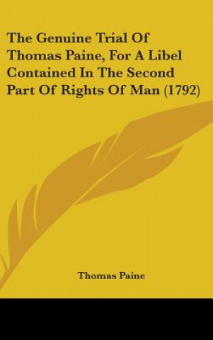 Könyv Genuine Trial Of Thomas Paine, For A Libel Contained In The Second Part Of Rights Of Man (1792) Thomas Paine