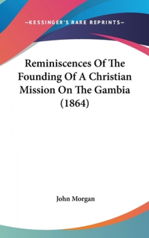 Kniha Reminiscences Of The Founding Of A Christian Mission On The Gambia (1864) John Morgan