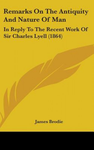 Livre Remarks On The Antiquity And Nature Of Man James Brodie