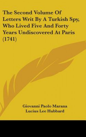 Kniha Second Volume Of Letters Writ By A Turkish Spy, Who Lived Five And Forty Years Undiscovered At Paris (1741) Giovanni Paolo Marana