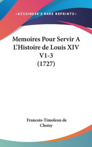 Kniha Memoires Pour Servir A L'Histoire De Louis XIV V1-3 (1727) Francois Timoleon De Choisy