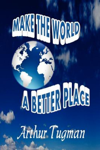 Kniha Make the World a Better Place Arthur Tugman