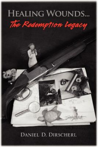 Kniha Healing Wounds...The Redemption Legacy Daniel Dirscherl