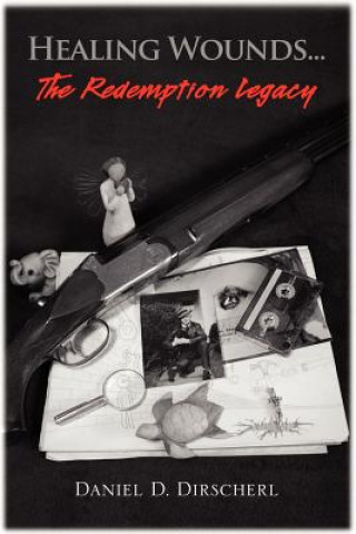 Book Healing Wounds...The Redemption Legacy Daniel Dirscherl