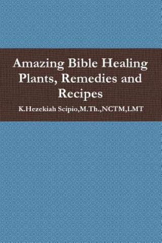 Kniha Amazing Bible Healing Plants, Remedies and Recipes Scipio