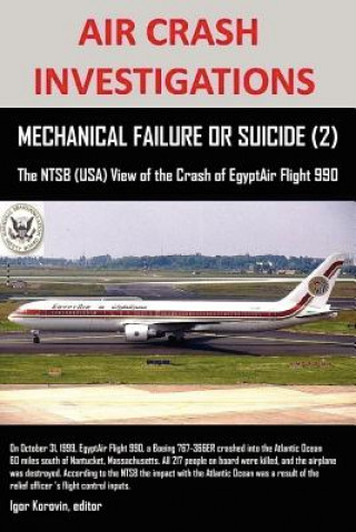 Carte AIR CRASH INVESTIGATIONS, MECHANICAL FAILURE OR SUICIDE? (2), The NTSB (USA) View of the Crash of EgyptAir Flight 990 Igor Korovin