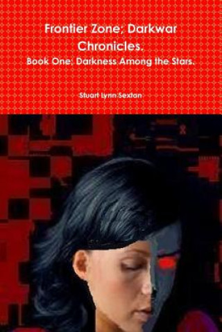 Könyv Frontier Zone; Darkwar Chronicles. Book One; Darkness Among the Stars. Stuart Lynn Sexton