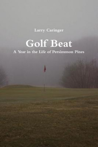 Könyv Golf Beat: A Year in the Life of Persimmon Pines Larry Caringer