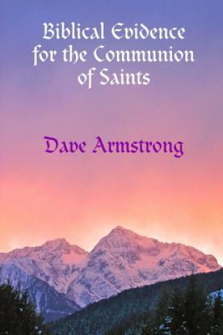 Könyv Biblical Evidence for the Communion of Saints Dave Armstrong