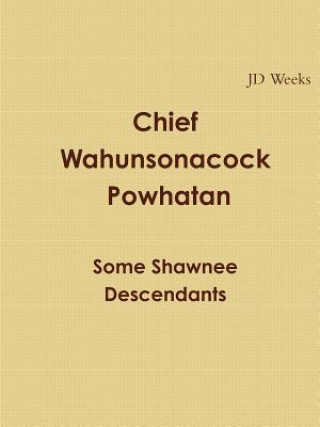 Book Chief Wahunsonacock Powhatan Some Shawnee Descendants JD Weeks