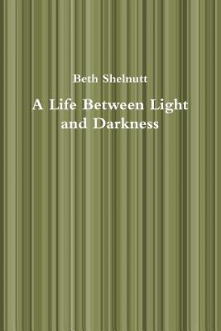 Book Life Between Light and Darkness Beth Shelnutt