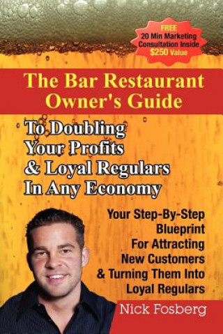 Kniha Bar Restaurant Owner's Guide to Doubling Profits & Loyal Regulars in Any Economy: Your Step-by-Step Blueprint for Attracting New Customers & Turning T Nick Fosberg