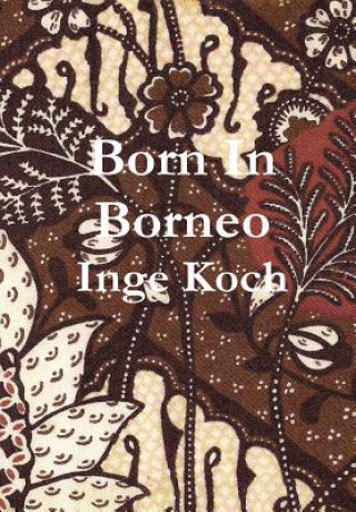 Könyv Born in Borneo Inge (University of Adelaide) Koch