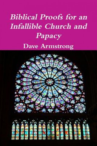 Kniha Biblical Proofs for an Infallible Church and Papacy Dave Armstrong