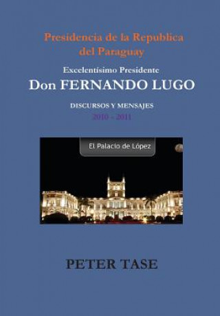 Könyv "DISCURSOS Y MENSAJES" Excelentisimo Presidente DON FERNANDO LUGO PETER TASE