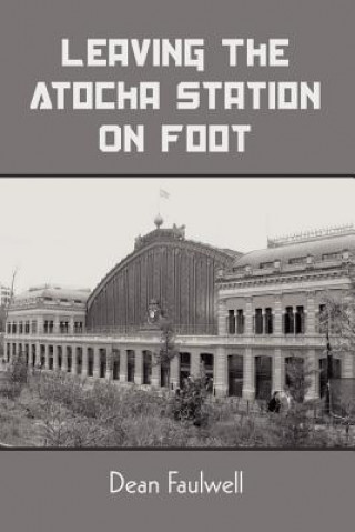 Kniha Leaving The Atocha Station On Foot Dean Faulwell