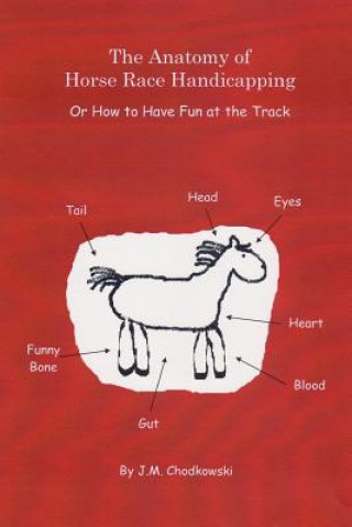 Carte Anatomy of Horse Race Handicapping Or How to Have Fun at the Track J M Chodkowski