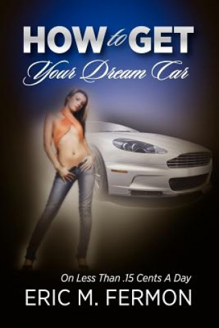 Carte How To Get Your Dream Car On Less Than .15 Cents A Day Eric M Fermon