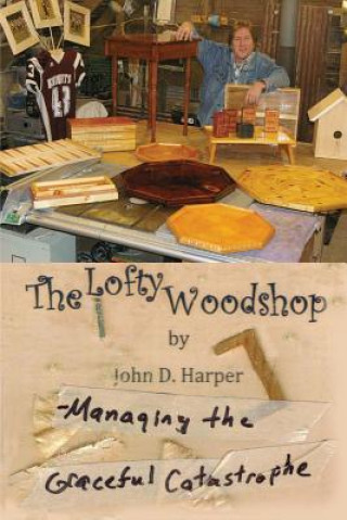 Kniha Lofty Woodshop - Managing the Graceful Catastrophe John D. Harper