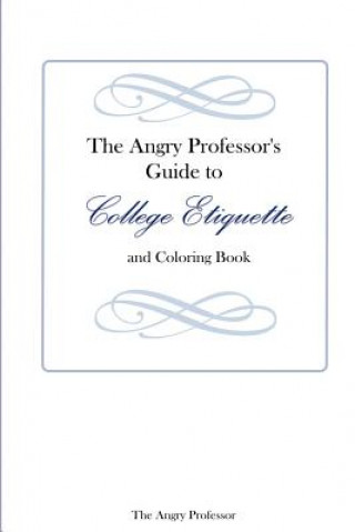 Książka Angry Professor's Guide to College Etiquette and Coloring Book The Angry Professor