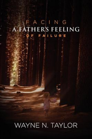 Könyv Facing a Father's Feeling of Failure Wayne N Taylor