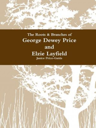 Könyv Roots & Branches for George Dewey Price and Elzie Layfield Janice Price-Gattis