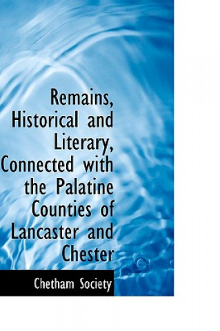 Buch Remains, Historical and Literary, Connected with the Palatine Counties of Lancaster and Chester Chetham Society