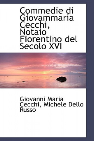 Knjiga Commedie Di Giovammaria Cecchi, Notaio Fiorentino del Secolo XVI Giovanni Maria Cecchi