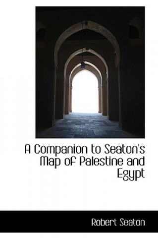 Könyv Companion to Seaton's Map of Palestine and Egypt Robert Seaton