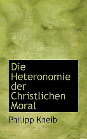 Knjiga Die Heteronomie Der Christlichen Moral Philipp Kneib