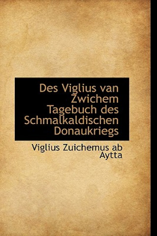 Kniha Des Viglius Van Zwichem Tagebuch Des Schmalkaldischen Donaukriegs Viglius Zuichemus Ab Aytta