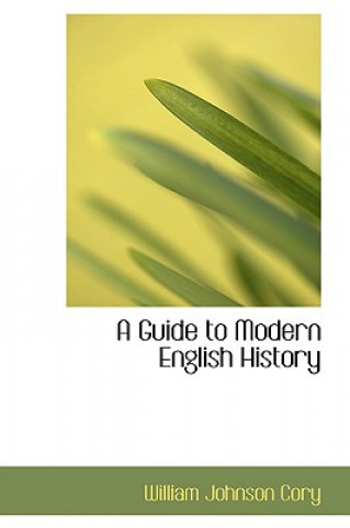 Kniha Guide to Modern English History William Johnson Cory