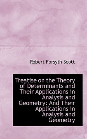 Książka Treatise on the Theory of Determinants and Their Applications in Analysis and Geometry Robert Forsyth Scott