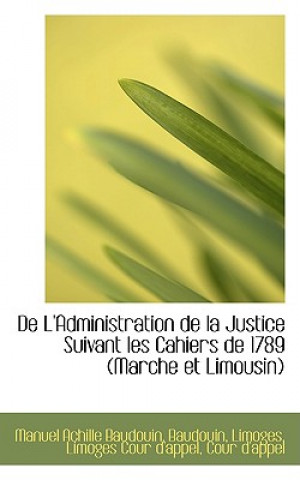 Книга de L'Administration de La Justice Suivant Les Cahiers de 1789 (Marche Et Limousin) Manuel Achille Baudouin