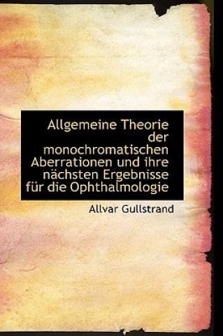 Kniha Allgemeine Theorie Der Monochromatischen Aberrationen Und Ihre N Chsten Ergebnisse Fur Die Ophthalmo Allvar Gullstrand