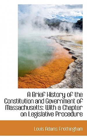 Knjiga Brief History of the Constitution and Government of Massachusetts Louis Adams Frothingham