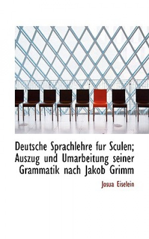 Kniha Deutsche Sprachlehre Fur Sculen; Auszug Und Umarbeitung Seiner Grammatik Nach Jakob Grimm Josua Eiselein