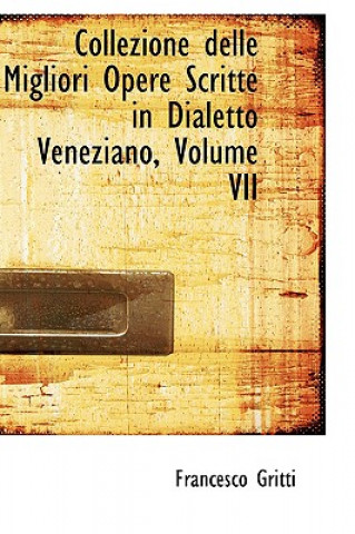 Knjiga Collezione Delle Migliori Opere Scritte in Dialetto Veneziano, Volume VII Francesco Gritti