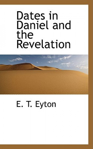 Книга Dates in Daniel and the Revelation E T Eyton