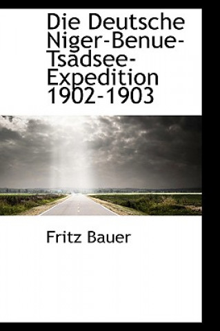 Книга Deutsche Niger-Benue-Tsadsee-Expedition 1902-1903 Fritz Bauer