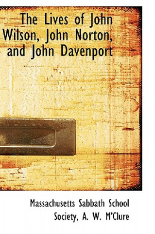 Kniha Lives of John Wilson, John Norton, and John Davenport Massachusetts Sabbath School Society