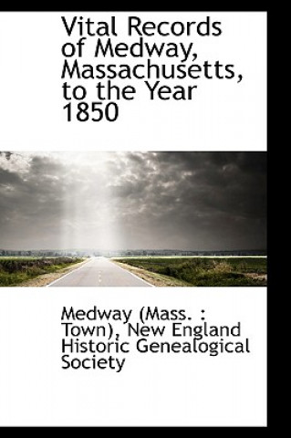 Kniha Vital Records of Medway, Massachusetts, to the Year 1850 Medway (Mass Town)