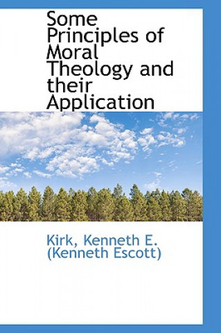 Könyv Some Principles of Moral Theology and Their Application Kirk Kenneth E (Kenneth Escott)