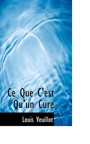 Könyv Ce Que C'Est Qu'un Cure Louis Veuillot