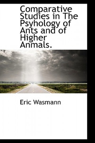 Carte Comparative Studies in the Psyhology of Ants and of Higher Anmals. Eric Wasmann