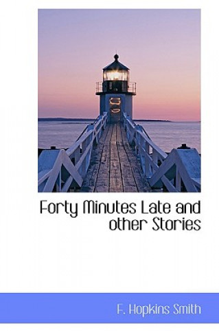 Könyv Forty Minutes Late and Other Stories F Hopkins Smith