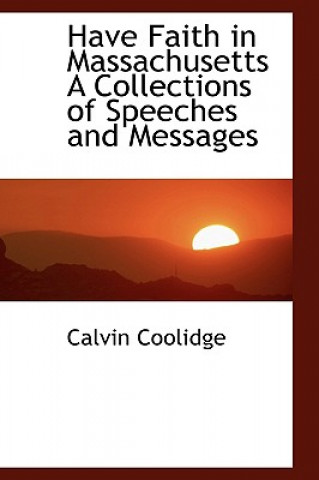 Книга Have Faith in Massachusetts a Collections of Speeches and Messages Calvin Coolidge
