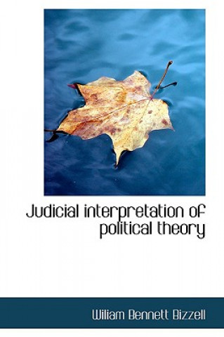 Kniha Judicial Interpretation of Political Theory Wiliam Bennett Bizzell